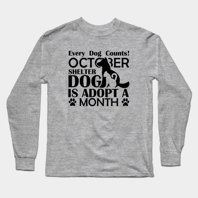 Every Dog Counts! October Shelter Dog Is Adopt A Month - Love Dogs - Gift For Dog Lovers Long Sleeve T-Shirt by xoclothes